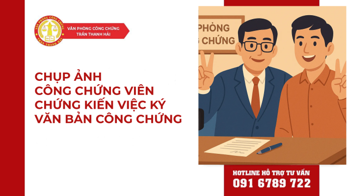CHỤP ẢNH CÔNG CHỨNG VIÊN CHỨNG KIẾN VIỆC KÝ VĂN BẢN CÔNG CHỨNG