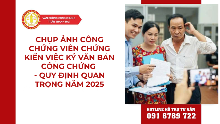 Chụp Ảnh Công Chứng Viên Chứng Kiến Việc Ký Văn Bản Công Chứng - Quy Định Quan Trọng Năm 2025